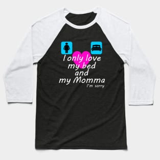 I only love my bed and my Momma Baseball T-Shirt